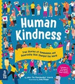 Human kindness : true stories of compassion and generosity that changed the world / by John "The Planetwalker" Francis ; illustrated by Josy Bloggs ; [includes a foreword from Roshi Joan Halifax].