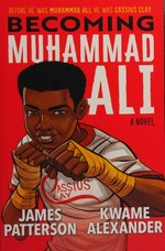 Becoming Muhammad Ali : a novel / James Patterson, Kwame Alexander ; illustrations by Dawud Anyabwile.