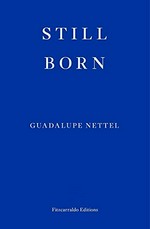 Still born / Guadalupe Nettel ; translated by Rosalind Harvey.