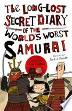 The long-lost secret diary of the world's worst samurai / written by Tim Collins ; illustrated by Isobel Lundie.