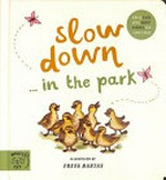 Slow down ... in the park / illustrated by Freya Hartas.