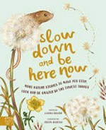 Slow down and be here now / written by Laura Brand ; illustrated by Freya Hartas.