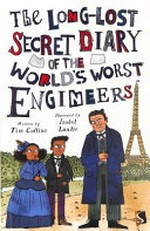 The long-lost secret diary of the world's worst engineers / written by Tim Collins ; illustrated by Isobel Lundie.