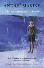 My Armenian friend : a novel / Andreï Makine ; translated from the French by Geoffrey Strachan.