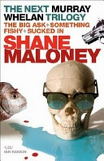 The next Murray Whelan trilogy : the big ask, something fishy, sucked in / Shane Maloney.