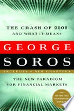The crash of 2008 and what it means : the new paradigm for financial markets / George Soros.