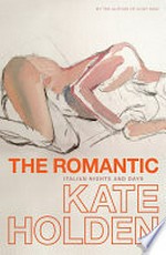 The romantic : Italian nights and days / Kate Holden.