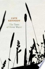 The taste of river water / Cate Kennedy.