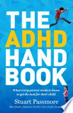 The ADHD handbook : what every parent needs to know to get the best for their child / Stuart Passmore BSc (Psych), Honours (Psych), Cert. Psych. Counsel.
