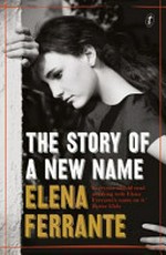 The story of a new name / Elena Ferrante ; translated from the Italian by Ann Goldstein.