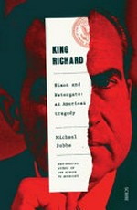 King Richard : Nixon and Watergate : an American tragedy / Michael Dobbs.