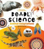 Deadly science. series editor Corey Tutt ; editor, Lauren Smith ; illustrations: Mim Cole/Mimmim. Animal adaptations /