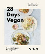 28 Days Vegan : a complete guide for beginners / Lisa Butterworth & Amelia Wasiliev ; photography by Lisa Linder.
