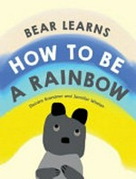 Bear learns how to be a rainbow / Deirdre Brandner and Jennifer Whelan.
