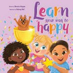 Learn your way to happy / written by Bernie Hayne ; illustrated by Valery Vell.
