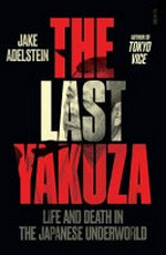 The last yakuza : life and death in the Japanese underworld / Jake Adelstein.