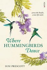 Where hummingbirds dance / Susi Prescott.
