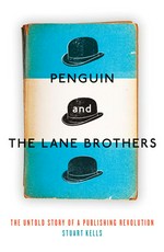 Penguin & the Lane brothers : the untold story of a publishing revolution Stuart Kells.