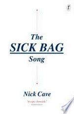 The sick bag song / by Nick Cave.
