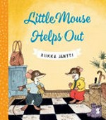 Little mouse helps out / written and illustrated by Riikka Jäntti ; [Lola Rogers, translator].
