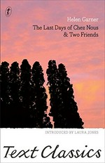 The last days of Chez Nous, and, Two friends / by Helen Garner ; [introduced by Laura Jones].