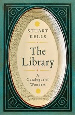 The library : a catalogue of wonders Stuart Kells.