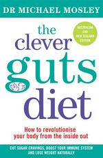 The clever guts diet: how to revolutionise your body from the inside out: Michael Mosley.
