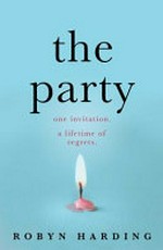 The party : one invitation. a lifetime of regrets. / Robyn Harding.