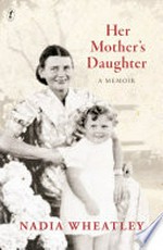 Her mother's daughter : a memoir / Nadia Wheatley.