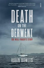 Death on the Derwent : Sue Neill-Fraser's story Robin Bowles.