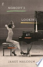 Nobody's looking at you : essays / Janet Malcolm.