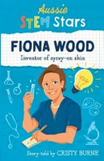Fiona Wood : inventor of spray-on skin / story told by Cristy Burne ; illustrated by Diana Silkina.