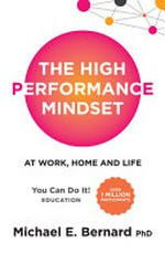 The high performance mindset : at work, home and life / Michael E. Bernard.