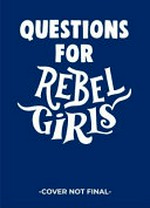 Questions for rebel girls.