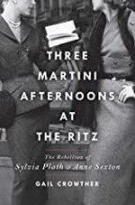 Three-martini afternoons at the Ritz : the rebellion of Sylvia Plath & Anne Sexton / Gail Crowther.