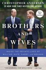 Brothers and wives : inside the private lives of William, Kate, Harry, and Meghan / Christopher Andersen.