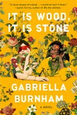 It is wood, it is stone : a novel / Gabriella Burnham.