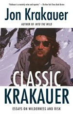 Classic Krakauer : essays on wilderness and risk / Jon Krakauer.