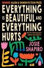 Everything is beautiful and everything hurts : a novel / Josie Shapiro.