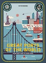 Great ports of the world : from New York to Hong Kong / Victor Medina ; text by Mia Cassany ; translated by Paul Kelly.