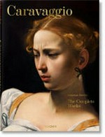 Caravaggio : the complete works / Sebastian Schütze ; directed and produced by Benedikt Taschen.