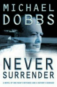 Never surrender / Michael Dobbs.