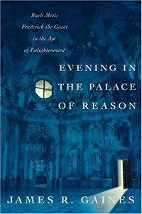 Evening in the palace of reason : Bach meets Frederick the Great in the age of enlightenment / James Gaines.