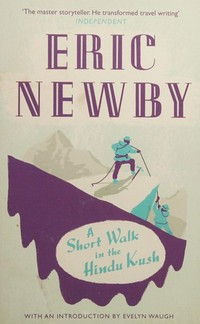 A short walk in the Hindu Kush / Eric Newby ; preface by Evelyn Waugh ; epilogue by Hugh Carless.