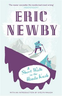 A short walk in the Hindu Kush: Eric Newby ; preface by Evelyn Waugh ; epilogue by Hugh Carless.