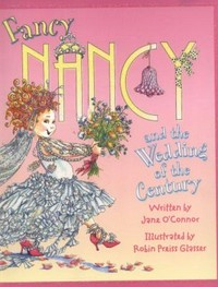 Fancy Nancy and the wedding of the century / written by Jane O'Connor ; illustrated by Robin Preiss Glasser.