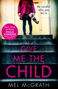 Give me the child / Mel McGrath.