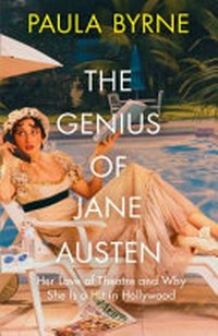 The genius of Jane Austen : her love of theatre and why she works in Hollywood / Paula Byrne.