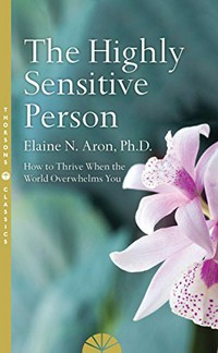 The highly sensitive person : how to thrive when the world overwhelms you / Elaine N. Aron, Ph. D.