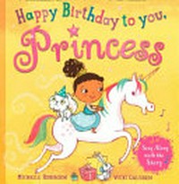 Happy birthday to you, Princess / written by Michelle Robinson ; illustrated by Vicki Gausden.